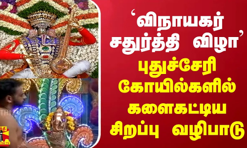 `விநாயகர் சதுர்த்தி விழா - புதுச்சேரி கோயில்களில் களைகட்டிய சிறப்பு வழிபாடு `விநாயகர் சதுர்த்தி விழா - புதுச்சேரி கோயில்களில் களைகட்டிய சிறப்பு வழிபாடு