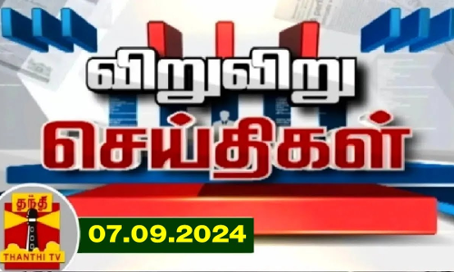 (07.09.2024) விறு விறு செய்திகள் | Speed News | Tamil Nadu News | Thanthi TV