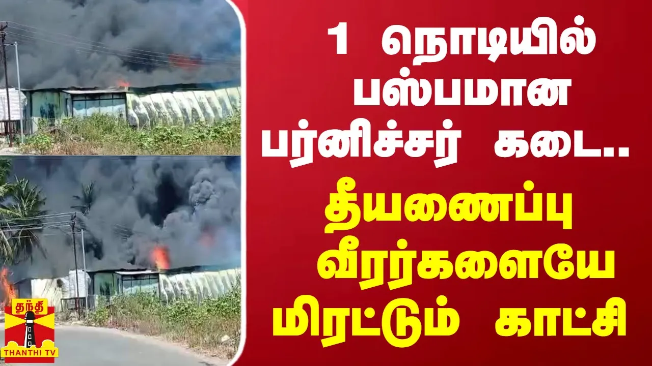 1 நொடியில் பஸ்பமான பர்னிச்சர் கடை..  தீயணைப்பு வீரர்களையே மிரட்டும் காட்சி