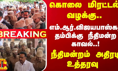 #BREAKING ||கொலை மிரட்டல் வழக்கு.. எம்.ஆர்.விஜயபாஸ்கர் தம்பிக்கு நீதிமன்ற காவல்! நீதிமன்றம் உத்தரவு