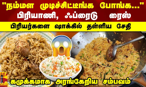 நம்மள முடிச்சிட்டீங்க போங்க... - பிரியாணி, ஃப்ரைடு  ரைஸ் பிரியர்களை ஷாக்கில் தள்ளிய சேதி.. கமுக்கமாக அரங்கேறிய சம்பவம்