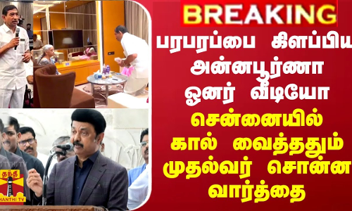 BREAKING || பரபரப்பை கிளப்பிய அன்னபூர்ணா ஓனர் வீடியோ... சென்னையில் கால் வைத்ததும் முதல்வர் சொன்ன வார்த்தை