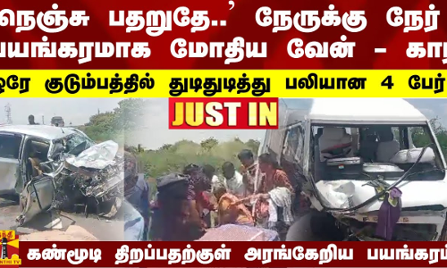 #JUSTIN || நேருக்கு நேர் பயங்கரமாக மோதிய வேன் - கார்.. துடிதுடித்து பலியான 4 பேர்.. | Van Accident