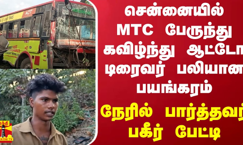 சென்னையில் MTC பேருந்து கவிழ்ந்து ஆட்டோ  டிரைவர் பலியான பயங்கரம். -  நேரில் பார்த்தவர் பகீர் பேட்டி