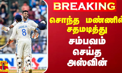 #BREAKING || சொந்த மண்ணில் சதமடித்து சம்பவம் செய்த அஸ்வின்