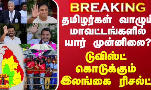 BREAKING || தமிழர்கள் வாழும் மாவட்டங்களில் யார் முன்னிலை? டுவிஸ்ட் கொடுக்கும் இலங்கை ரிசல்ட்
