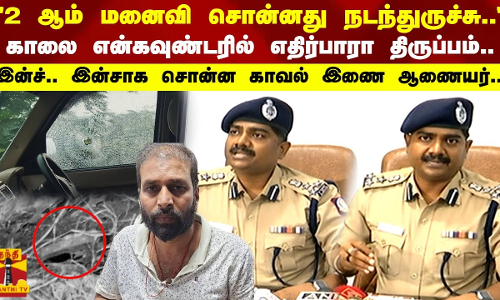 2 ஆம் மனைவி சொன்னது நடந்துருச்சு..காலை என்கவுண்டரில் எதிர்பாரா திருப்பம்..