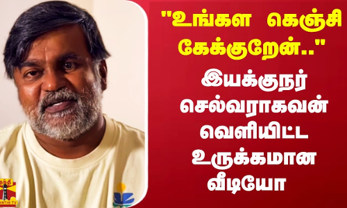 தமிழ் மொழி  மெல்ல சாகும்..  உங்கள கெஞ்சி கேக்குறேன்..  இயக்குநர் செல்வராகவன் வெளியிட்ட உருக்கமான வீடியோ