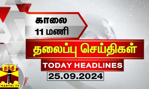 காலை 11 மணி தலைப்புச் செய்திகள் (25-09-2024) | 11 AM Headlines | Thanthi TV | Today Headlines