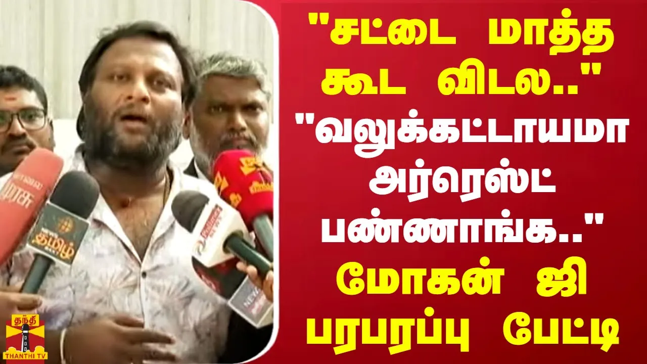 சட்டை மாத்த கூட விடல.. வலுக்கட்டாயமா அர்ரெஸ்ட் பண்ணாங்க.. மோகன் ஜி பரபரப்பு பேட்டி