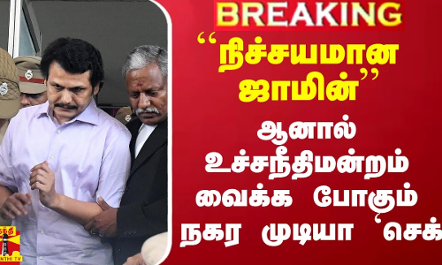 ``நிச்சயமான ஜாமின் - ஆனால் செந்தில்பாலாஜிக்கு உச்சநீதிமன்றம் வைக்க போகும் நகர முடியா `செக்