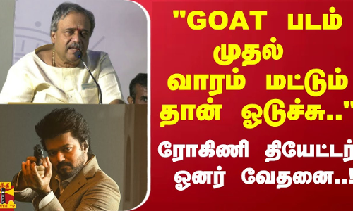 GOAT படம் முதல் வாரம் மட்டும் தான் ஓடுச்சு.. ரோஹிணி தியேட்டர் ஓனர் வேதனை..! GOAT படம் முதல் வாரம் மட்டும் தான் ஓடுச்சு.. ரோஹிணி தியேட்டர் ஓனர் வேதனை..!