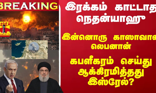 #Breaking : இரக்கம் காட்டாத நெதன்யாஹு.. இன்னொரு காஸாவான லெபனான் - ஆக்கிரமித்தது இஸ்ரேல்?