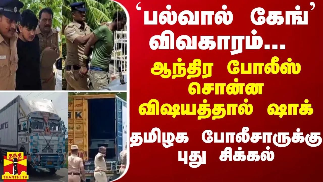 `பல்வால் கேங் விவகாரம்... ஆந்திர போலீஸ் சொன்ன விஷயத்தால் ஷாக்... தமிழக போலீசாருக்கு புது சிக்கல்