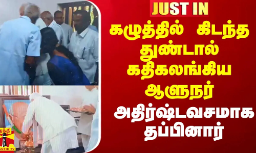 கழுத்தில் கிடந்த துண்டால் கதிகலங்கிய ஆளுநர்.. அதிர்ஷ்டவசமாக தப்பினார்