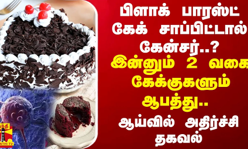 பிளாக் பாரஸ்ட் கேக் சாப்பிட்டால் கேன்சர்..?இன்னும் 2 வகை கேக்குகளும் ஆபத்து..