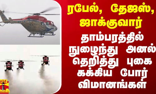 ரபேல், தேஜஸ், ஜாக்குவார்.. தாம்பரத்தில் நுழைந்து அனல் தெறித்து புகை கக்கிய போர் விமானங்கள்