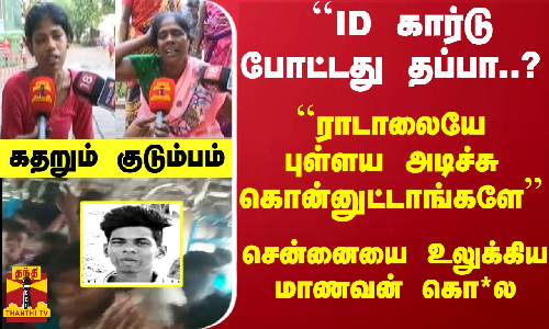 ``ID கார்டு போட்டது தப்பா..? புள்ளய கொன்னுட்டாங்களே சென்னையை உலுக்கிய மாணவன் கொ*ல
