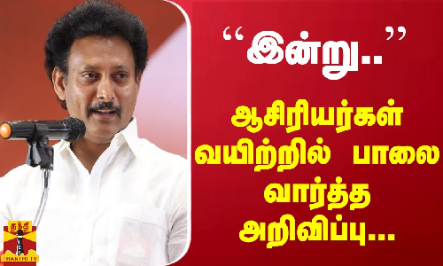 ``இன்று.. ஆசிரியர்கள் வயிற்றில் பாலை வார்த்த அறிவிப்பு... அமைச்சர் அறிவிப்பு