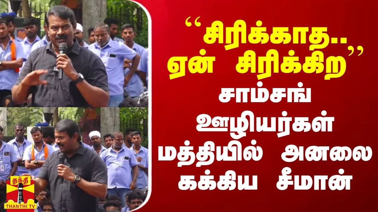 ``சிரிக்காத.. ஏன் சிரிக்கிற - சாம்சங் ஊழியர்கள் மத்தியில் அனலை கக்கிய சீமான்