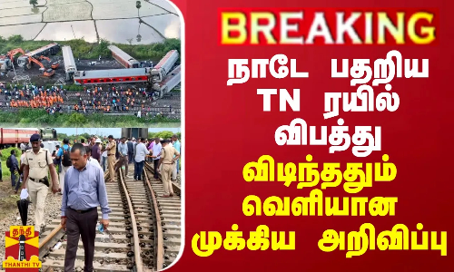BREAKING || நாடே பதறிய TN ரயில் விபத்து - விடிந்ததும் வெளியான முக்கிய அறிவிப்பு