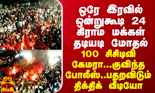 ஒரே இரவில் ஒன்றுகூடி 24 கிராம மக்கள் தடியடி ....குவிந்த போலீஸ் - பதறவிடும் திக் திக் வீடியோ