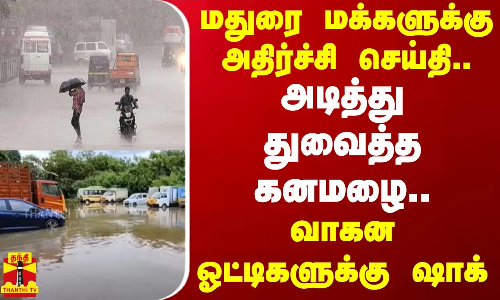 மதுரை மக்களுக்கு அதிர்ச்சி செய்தி..அடித்து துவைத்த கனமழை..வாகன ஓட்டிகளுக்கு ஷாக் மதுரை மக்களுக்கு அதிர்ச்சி செய்தி..அடித்து துவைத்த கனமழை..வாகன ஓட்டிகளுக்கு ஷாக்