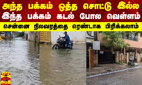 அந்த பக்கம் ஒத்த சொட்டு இல்ல.. இந்த பக்கம் கடல் போல வெள்ளம்.. சென்னை நிலவரத்தை ரெண்டாக பிரிக்கலாம்
