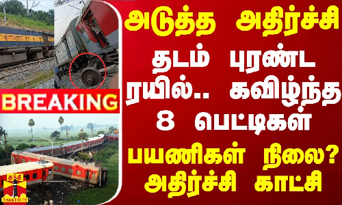#BREAKING || அடுத்த அதிர்ச்சி.. தடம் புரண்ட ரயில்.. கவிழ்ந்த 8 பெட்டிகள் - பயணிகள் நிலை?