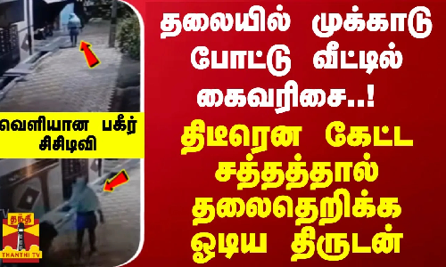தலையில் முக்காடு போட்டு வீட்டில் கைவரிசை..! திடீரென கேட்ட சத்தத்தால் தலைதெறிக்க ஓடிய திருடன்..
