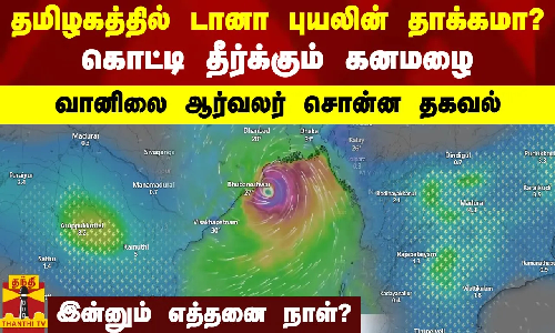 டானா புயலின் தாக்கமா?.. தமிழகத்தில் கொட்டி தீர்க்கும் கனமழை.. இன்னும் எத்தனை நாள்?