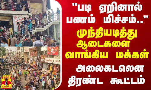 படி ஏறினால் பணம் மிச்சம்.....முந்தியடித்து ஆடைகளை வாங்கிய மக்கள் - அலைகடலென திரண்ட கூட்டம்