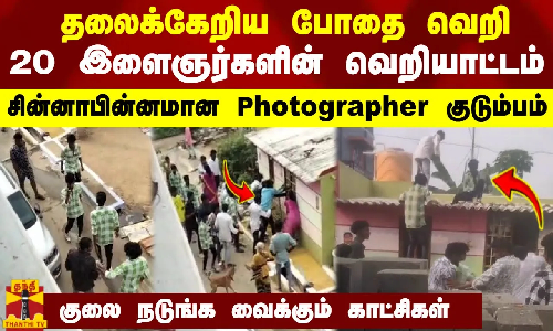 தலைக்கேறிய போதை வெறி - 20 இளைஞர்களின் வெறியாட்டம் - சின்னாபின்னமான Photographer குடும்பம்
