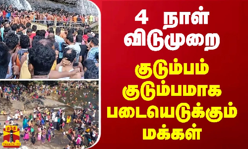 4 நாள் விடுமுறை... குடும்பம் குடும்பமாக படையெடுக்கும் மக்கள்