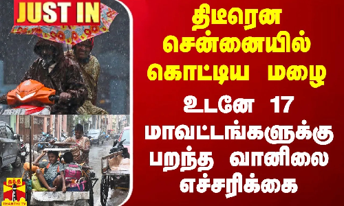 திடீரென சென்னையில் கொட்டிய மழை.. உடனே 17 மாவட்டங்களுக்கு பறந்த வானிலை எச்சரிக்கை
