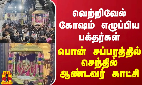 வெற்றிவேல் கோஷம் எழுப்பிய பக்தர்கள்.. பொன் சப்பரத்தில் செந்தில் ஆண்டவர் காட்சி