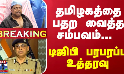 #Breaking : தமிழகத்தை பதற வைத்த சம்பவம்... டிஜிபி சங்கர் ஜிவால் பரபரப்பு உத்தரவு