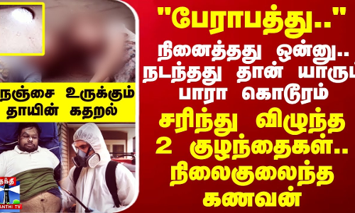 பேராபத்து.. நினைத்தது ஒன்னு.. நடந்தது தான் யாரும் பாரா கொடூரம் - சரிந்து விழுந்த 2 குழந்தைகள்.. நிலைகுலைந்த கணவன்