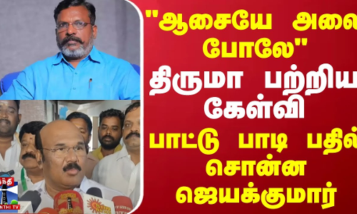 ஆசையே அலை போலே.. திருமா பற்றிய கேள்வி - பாட்டு பாடி பதில் சொன்ன ஜெயக்குமார்