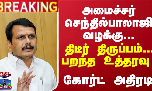 #Breaking : அமைச்சர் செந்தில்பாலாஜி வழக்கு... திடீர் திருப்பம்... பறந்த உத்தரவு - கோர்ட் அதிரடி