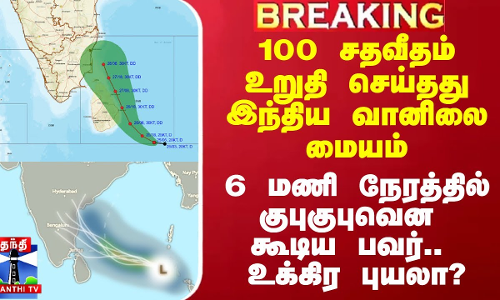 100 சதவீதம் உறுதி செய்தது இந்திய வானிலை மையம்..6 மணி நேரத்தில் குபுகுபுவென கூடிய பவர்..உக்கிர புயலா?