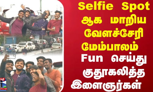 Selfie Spot ஆக மாறிய வேளச்சேரி மேம்பாலம்... Fun செய்து குதூகலித்த இளைஞர்கள்...