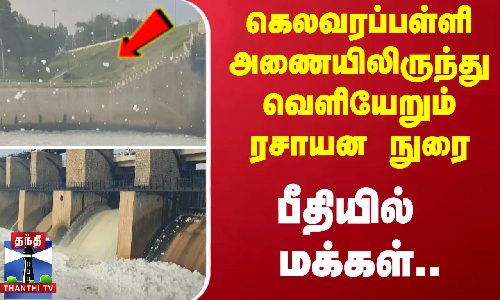 கெலவரப்பள்ளி அணையிலிருந்து வெளியேறும் ரசாயன நுரை.. பீதியில் மக்கள்..
