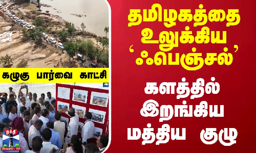 தமிழகத்தை உலுக்கிய `ஃபெஞ்சல்.. களத்தில் இறங்கிய மத்திய குழு - கழுகு பார்வை காட்சி தமிழகத்தை உலுக்கிய `ஃபெஞ்சல்.. களத்தில் இறங்கிய மத்திய குழு - கழுகு பார்வை காட்சி