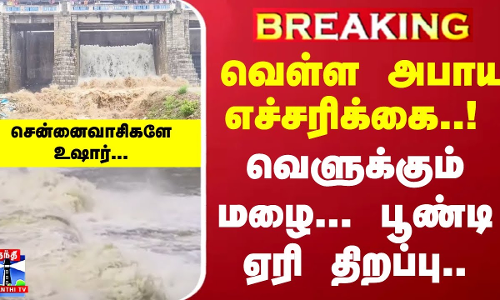 #Breaking : வெளுக்கும் மழை... பூண்டி ஏரி திறப்பு... வெள்ள அபாய எச்சரிக்கை..! சென்னைவாசிகளே உஷார்