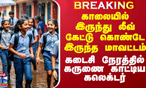 காலையில் இருந்து லீவ் கேட்டு கொண்டே இருந்த மாவட்டம் - கடைசி நேரத்தில் கருணை காட்டிய கலெக்டர் காலையில் இருந்து லீவ் கேட்டு கொண்டே இருந்த மாவட்டம் - கடைசி நேரத்தில் கருணை காட்டிய கலெக்டர்