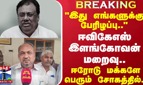 #BREAKING || இது எங்களுக்கு பேரிழப்பு..ஈவிகேஎஸ் இளங்கோவன் மறைவு..ஈரோடு மக்களே பெரும் சோகத்தில்