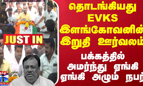 தொடங்கியது EVKS இளங்கோவனின் இறுதி ஊர்வலம் - பக்கத்தில் அமர்ந்து ஏங்கி ஏங்கி அழும் நபர்