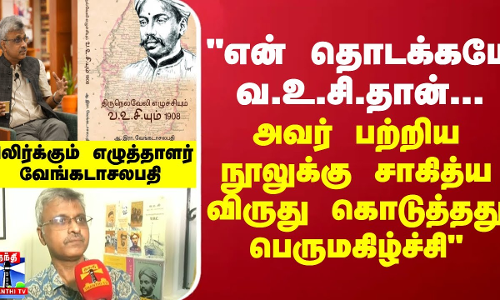 என் தொடக்கமே வ.உ.சி.தான்... அவர் பற்றிய நூலுக்கு சாகித்ய விருது கொடுத்தது பெருமகிழ்ச்சி