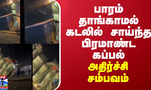 பாரம் தாங்காமல் கடலில் சாய்ந்த பிரமாண்ட கப்பல் - அதிர்ச்சி சம்பவம்